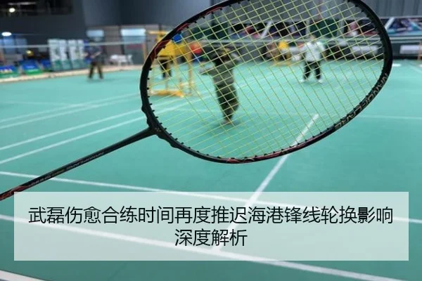 武磊伤愈合练时间再度推迟海港锋线轮换影响深度解析